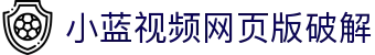 小蓝视频网页版破解 - 小蓝视频网